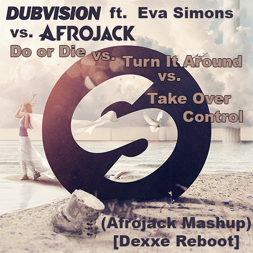 Stream Do Or Die Vs. Turn It Around Vs. Take Over Control (Afrojack Mashup)  [Dexxe Reboot] by Dexxe | Listen online for free on SoundCloud