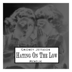Hating On The Low (GmoneyJettason X Menelik)