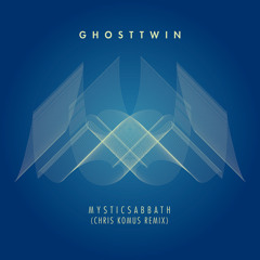 Ghost Twin - Mystic Sabbath (Chris Komus Remix)