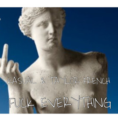 FUCK EVERYTHING -KASUAL Feat. TAYLOR FRENCH