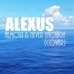 Alexus "Almost is never enough" cover