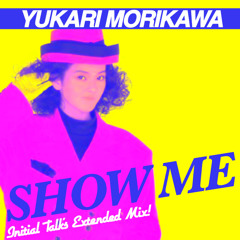 Yukari Morikawa - Show Me (Initial Talk Extended Dance Mix!!)  @InitialTalk