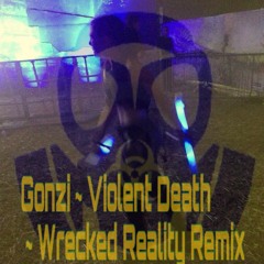 Gonzi - Violent Death (Wrecked Reality Remix) (Soundcloud Edition)
