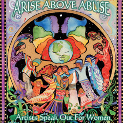 ARISE ABOVE ABUSE, Artists Speak Out For Women