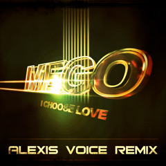 Mego - I Choose Love2 ( ALexis Voice Remix )