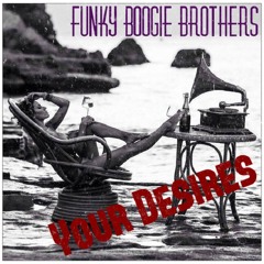 Funky Boogie Brothers - Your Desires