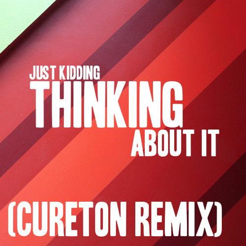 Just Kiddin - Thinking About It (Cureton Remix) [FREE DL]