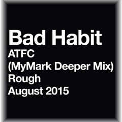 Bad Habit - ATFC (MyMark 2015 Deeper Mix) Preview Updated 23 August now 122 bpm