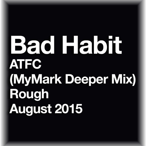Bad Habit - ATFC (MyMark 2015 Deeper Mix) Preview Updated 23 August now 122 bpm
