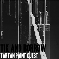 Tartan Paint Guest #3: Tik&Borrow