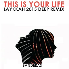 Banderas "This Is Your Life" (Laykkah Deep 2015 Remix) *128kps
