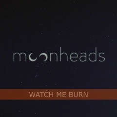 Watch me burn - Moonheads
