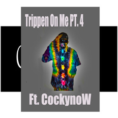 Trippen On Me Pt.4 Ft. CockynoW