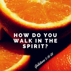 How Do You Walk In The Spirit?