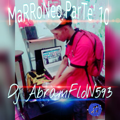 ★ MaRRoNeo ParTe' 10 ★ (Final♪) - Prod. By Dj AbramFloW593 - ♦MiiXeoS ExCluSiiVoS♦