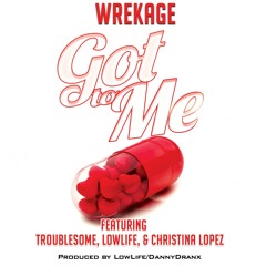 Got To Me Wrekage Featuring TroubleSome, LowLife, and Christina Lopez Produced By LowLifeDannyDranx