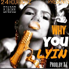 24hrboyz(EJ)(DRE)- Why You Lyin (prod By XJ)