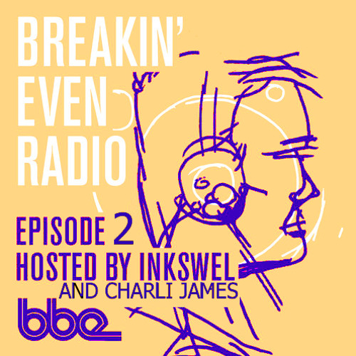 Breakin Even Radio Episode 2 - Hosted by Inkswel and Charli James