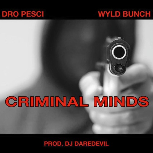 Dro Pesci Ft Wyld Bunch - Criminal Minds Produced By Dj Daredevil