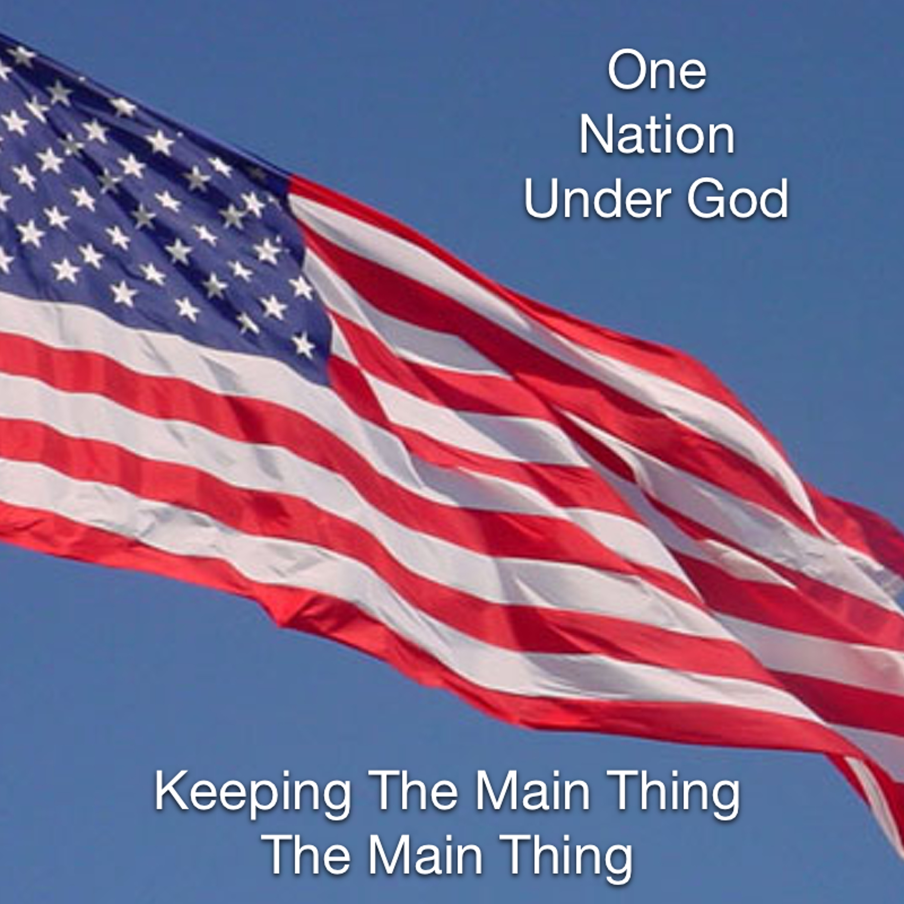 One Nation Under God (Part Four) Keeping The Main Thing The Main Thing episode artwork