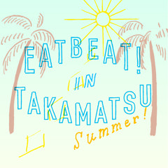 EATBEAT! In TAKAMATSU "Summer"