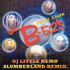 The B-52s - Planet Claire (DJ Little Nemo Slumberland Remix) ♪ FREE DOWNLOAD ♪