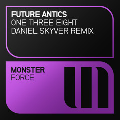 Future Antics - One Three Eight (Daniel Skyver Remix) - Monster Force - OUT NOW!!