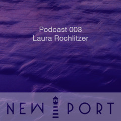 NEW PORT Podcast 003 - Laura Rochlitzer