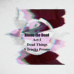 Blame the Dead - Act:I - Dead Things - 5 Tracks Promo
