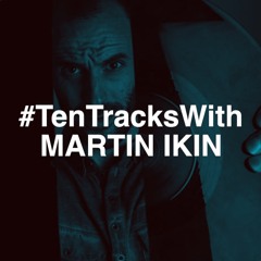 #TenTracksWith : MARTIN IKIN