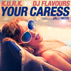 K.U.R.K Vs. DJ Flavours - Your Caress (All I Need) [Clip]