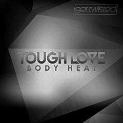 Tough Love - Body Heat [Get Twisted Records] FREE DOWNLOAD