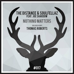 The Distance & Soulfellaz Ft.Joe Shardow - Nothing Matters (Thomas Roberts Remix)