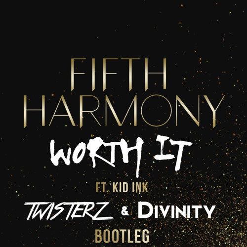 Fifth Harmony Feat. Kid Ink - Worth It (TWISTERZ & Divinity Bootleg)