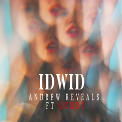 Andrew Reveals - IDWID Ft Gomez