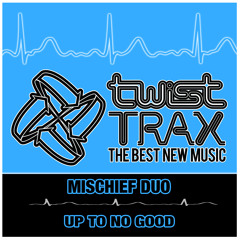 Mischief Duo - Up To No Good - Twist Trax 92