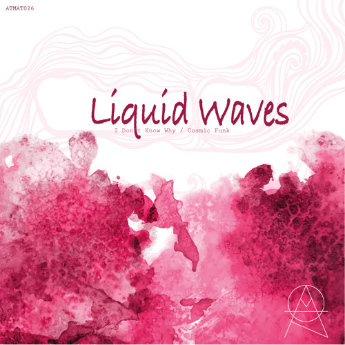 ATMAT026 - Liquid Waves - I Don't Know Why / Cosmic Funk (OUT NOW)
