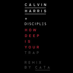 Calvin Harris - How Deep Is Your Trap (Remix by Cata)