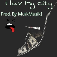 I Luv My City - [Prod. By MurkMusik]