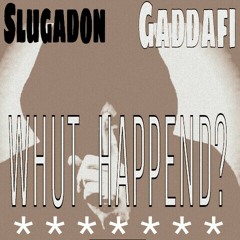 WHUT HAPPEND? (Freestyle) - Slugadon x Gaddafi