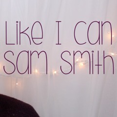 Like I Can - Sam Smith