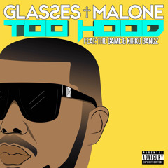 Glasses Malone- Too Hood Feat. The Game & Kirko Bangz (Co - Prod By @Jimnaze)