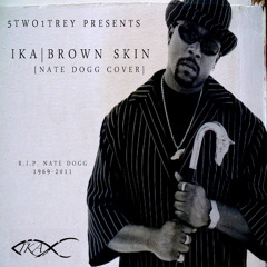 Ika - Brown Skin Cover (Nate Dogg Birthday Tribute)
