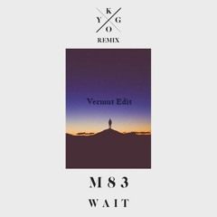 M83 - Wait (Kygo Remix) - Vermut Edit
