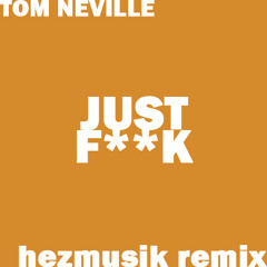 Tom Neville - Just Fuck (hezmusik Remix)