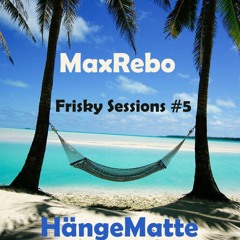MaxRebo - Frisky Sessions #5 - HängeMatte
