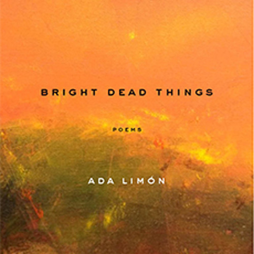 Bright Dead Things by Ada Limón