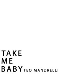 Teo Mandrelli - Take Me Baby (Original Mix)[FREE DOWNLOAD]