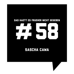 Das Haett Es Frueher Nicht Gegeben #58 Sascha Cawa