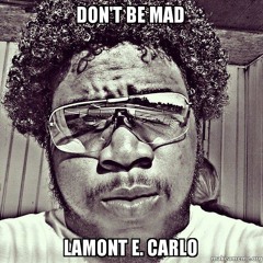 Lamont E. Carlo- Don't Be Mad